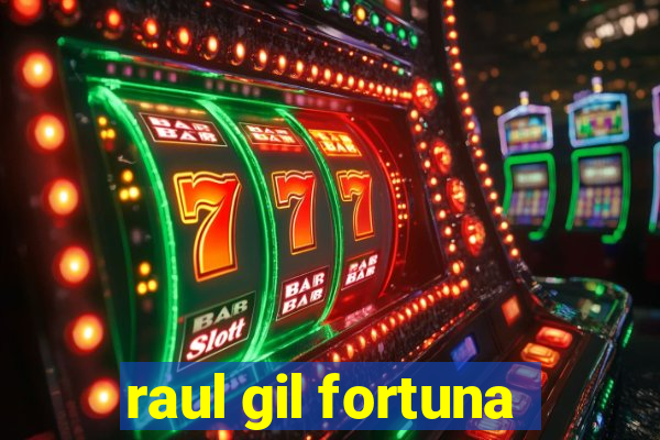 raul gil fortuna